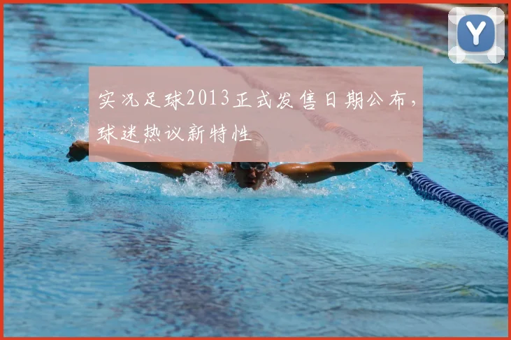 实况足球2013正式发售日期公布，球迷热议新特性